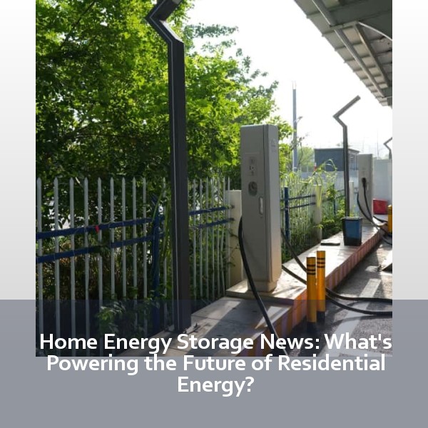Home Energy Storage News: What's Powering the Future of Residential Energy?